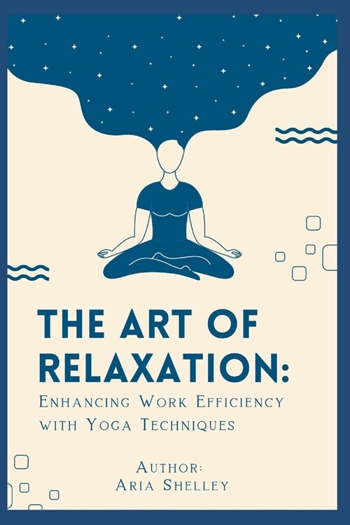 The Art of Relaxation: Enhancing Work Efficiency with Yoga Techniques (Paperback)