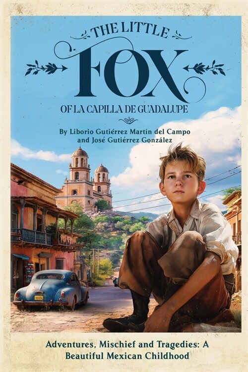 The Little Fox of la Capilla de Guadalupe: Aventures, Mischief and Tragedies: a Beautiful Mexican Childhood (Paperback)