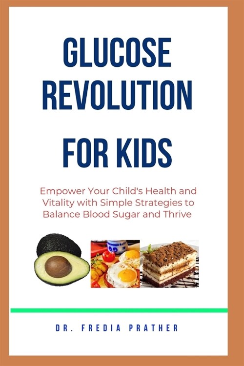 Glucose Revolution for Kids: Empower Your Childs Health and Vitality with Simple Strategies to Balance Blood Sugar and Thrive (Paperback)