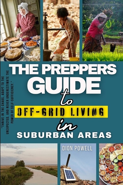 The Preppers Guide To Off-Gride Living In Suburban Areas: A Comprehensive Guide for Preppers in Suburban Areas - Learn How to Prepare, Survive, & Thri (Paperback)