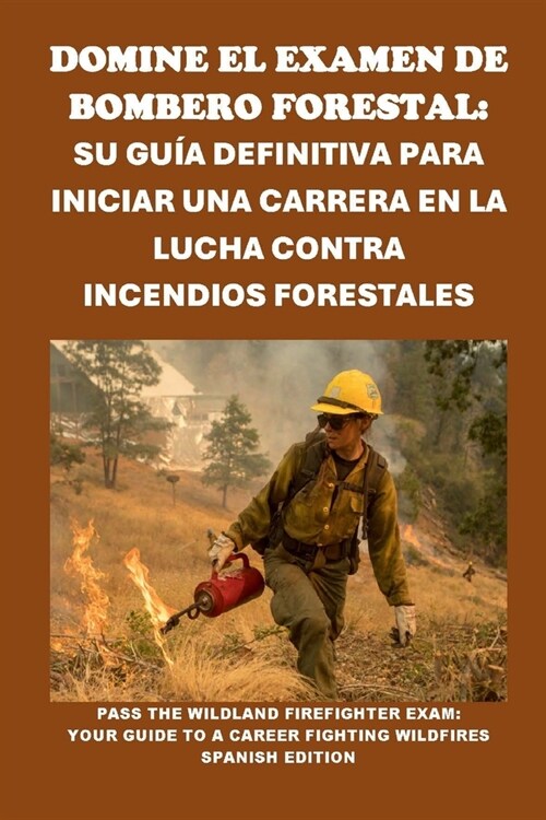 Domine el Examen de Bombero Forestal: Su Gu? Definitiva para Iniciar una Carrera en la Lucha Contra Incendios Forestales: Pass the Wildland Firefight (Paperback)