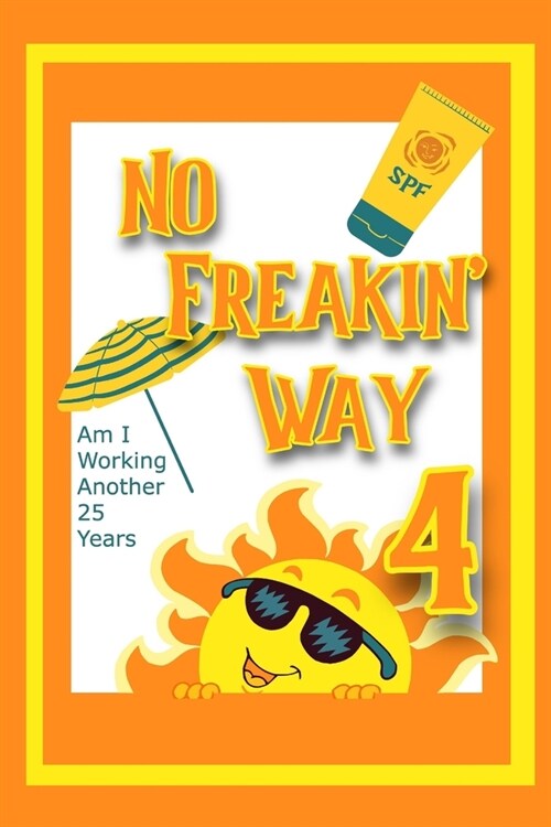 No Freakin Way: Am I Working Another 25 Years 4 (Paperback)