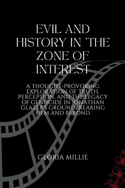 Evil and History in The Zone of Interest: A Thought-Provoking Exploration of Truth, Perception, and the Legacy of Genocide in Jonathan Glazers Groun (Paperback)