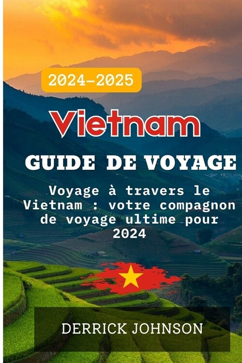 Vietnam Guide de voyage 2024: Voyage ?travers le Vietnam: votre compagnon de voyage ultime pour 2024 (Paperback)