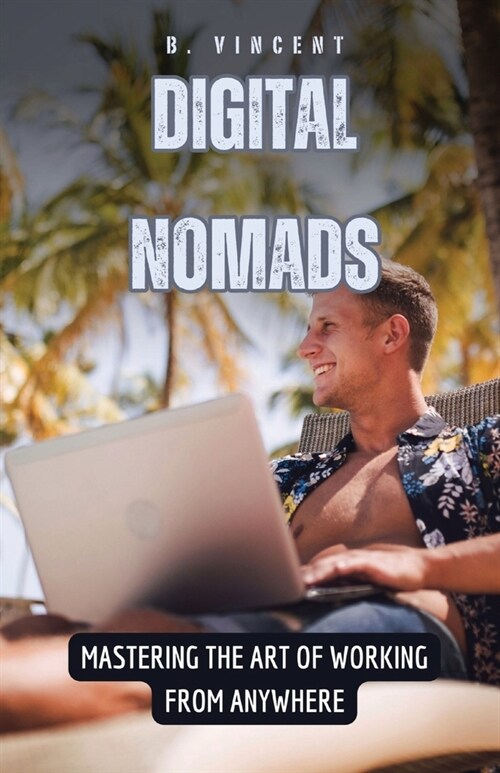 Digital Nomads: Mastering the Art of Working from Anywhere (Paperback)