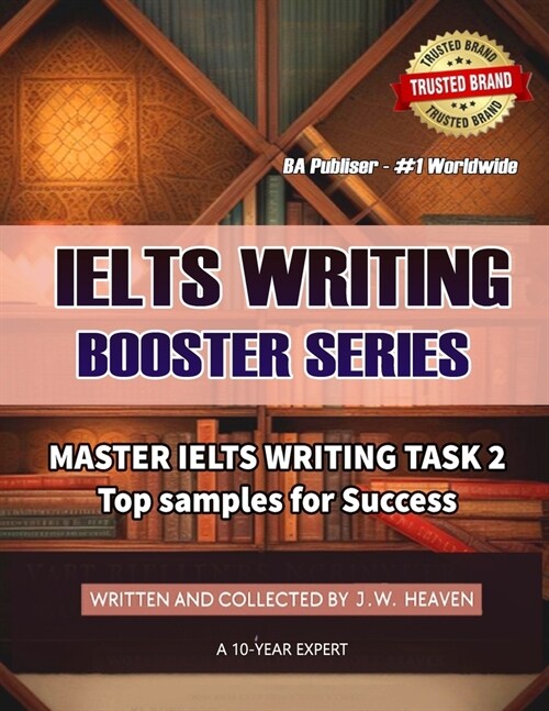 Master Ielts Writing Task 2: Top Samples for Success - The Only Collection You Need to Win 100% the Ielts Written and Collected by W. J Heaven a 10 (Paperback)