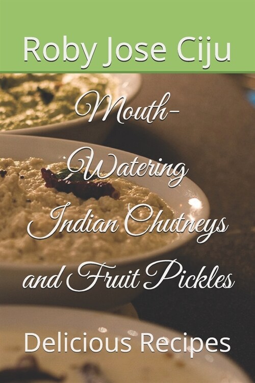 Mouth-Watering Indian Chutneys and Fruit Pickles: Delicious Recipes (Paperback)