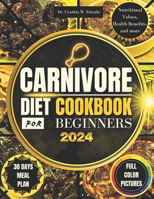 Carnivore Diet Cookbook for Beginners 2024: Easy and Delicious Recipes, Each with Nutritional Value, Health Benefits, Full Color Pictures, a month Mea (Paperback)