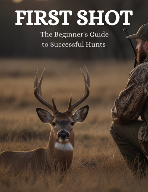 First Shot: The Beginners Guide to Successful Hunts (Paperback)