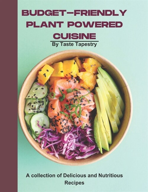 Budget-Friendly PLANT powered cuisine: A collection of Delicious and Nutritious Recipes (Paperback)