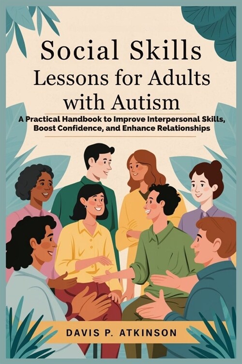 Social Skills Lessons for Adults with Autism: A Practical Handbook to Improve Interpersonal Skills, Boost Confidence, and Enhance Relationships (Paperback)