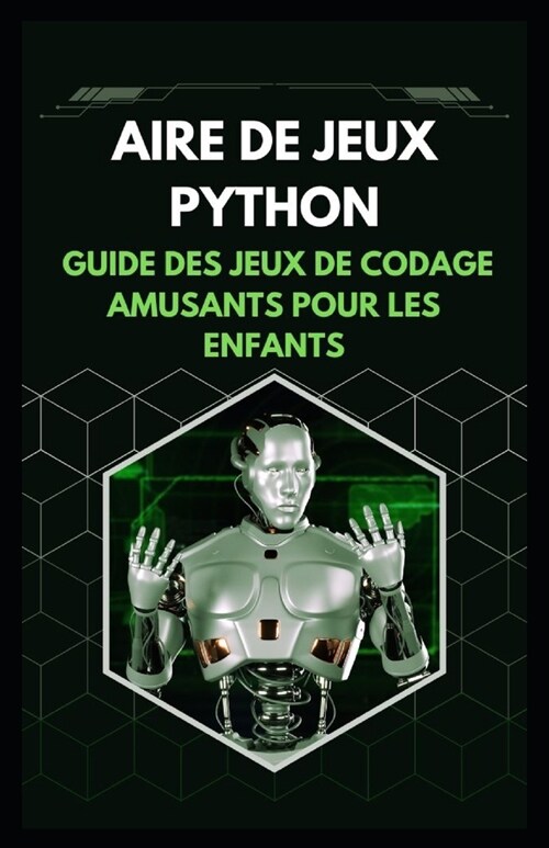 Aire de Jeux Python Guide Des Jeux de Codage Amusants Pour Les Enfants (Paperback)