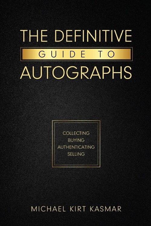 The Definitive Guide To Autographs: Collecting Buying Authenticating Selling: Collecting Buying Authenticating Selling (Paperback)