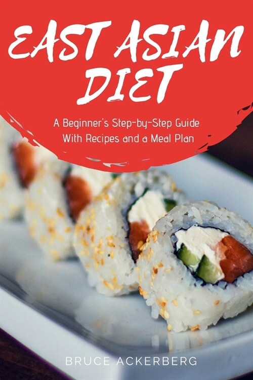 East Asian Diet: A Beginners Step-by-Step Guide with Recipes and a Meal Plan (Paperback)