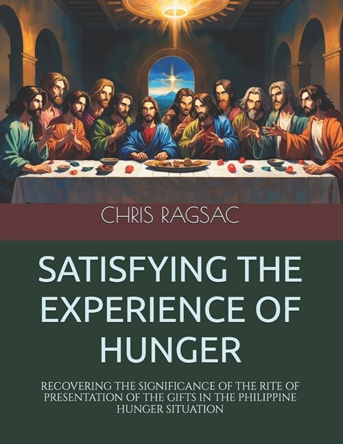 Satisfying the Experience of Hunger: Recovering the Significance of the Rite of Presentation of the Gifts in the Philippine Hunger Situation (Paperback)