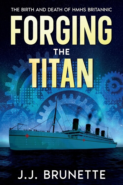 Forging the Titan: The Birth and Death of HMHS Britannic (Paperback)