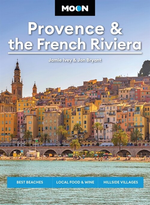 Moon Provence & the French Riviera: Best Beaches, Local Food & Wine, Hillside Villages (Paperback)