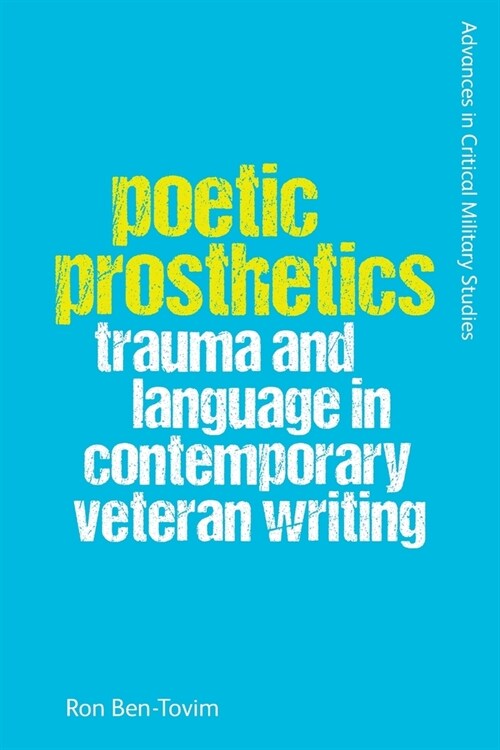 Poetic Prosthetics : Trauma and Language in Contemporary Veteran Writing (Paperback)