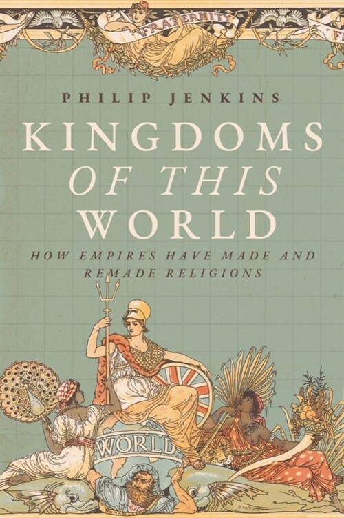 Kingdoms of This World: How Empires Have Made and Remade Religions (Hardcover)