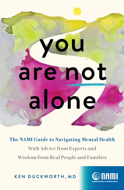 You Are Not Alone: The Nami Guide to Navigating Mental Health--With Advice from Experts and Wisdom from Real People and Families (Paperback)