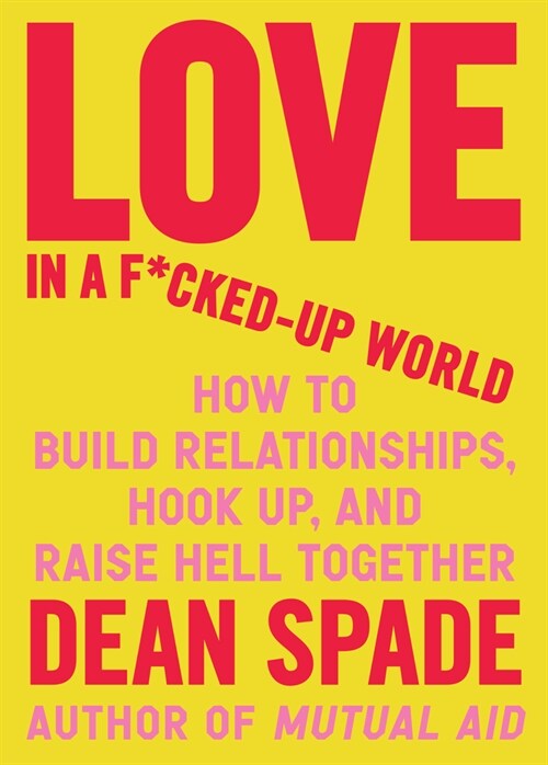 Love in a F*cked-Up World: How to Build Relationships, Hook Up, and Raise Hell, Together (Paperback)