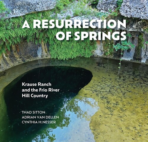 A Resurrection of Springs: Krause Ranch and the Frio River Hill Country (Hardcover)