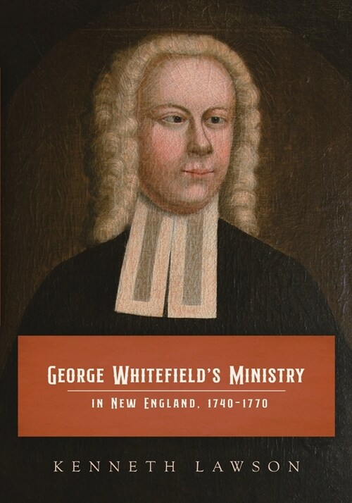 George Whitefields Ministry in New England, 1740-1770 (Paperback)