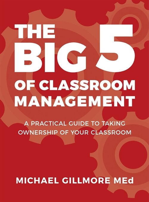 The Big 5 of Classroom Management: A Practical Guide to taking Ownership of Your Classroom (Hardcover)