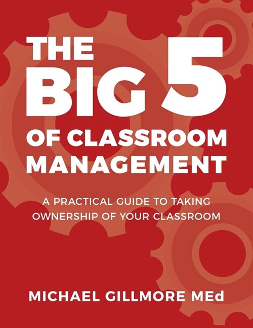 The Big 5 of Classroom Management: A Practical Guide to taking Ownership of Your Classroom (Paperback)