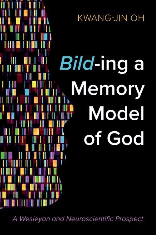 Bild-Ing a Memory Model of God: A Wesleyan and Neuroscientific Prospect (Paperback)