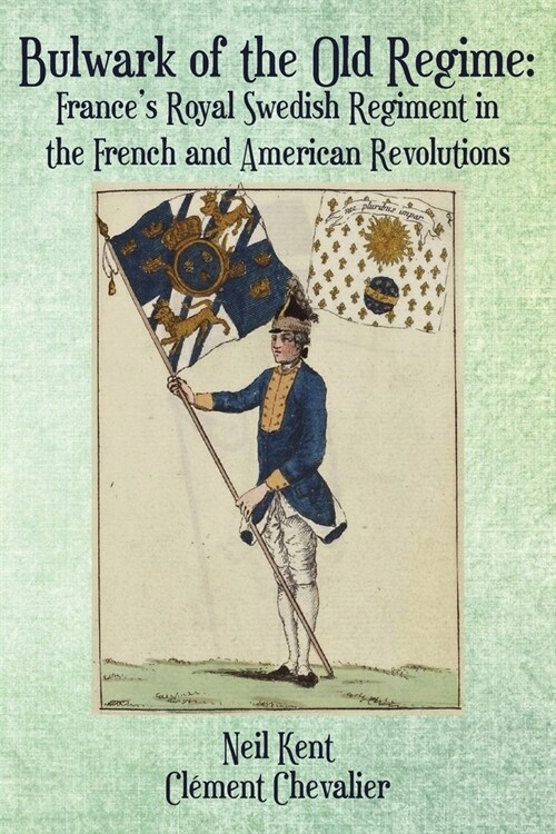 Bulwark of the Old Regime: Frances Royal Swedish Regiment in the French and American Revolutions (Paperback)