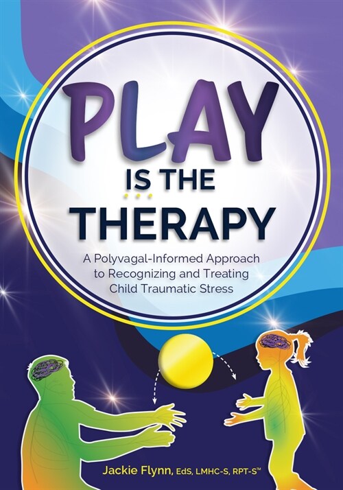 Play Is the Therapy: A Polyvagal-Informed Approach to Recognizing and Treating Child Traumatic Stress (Paperback)