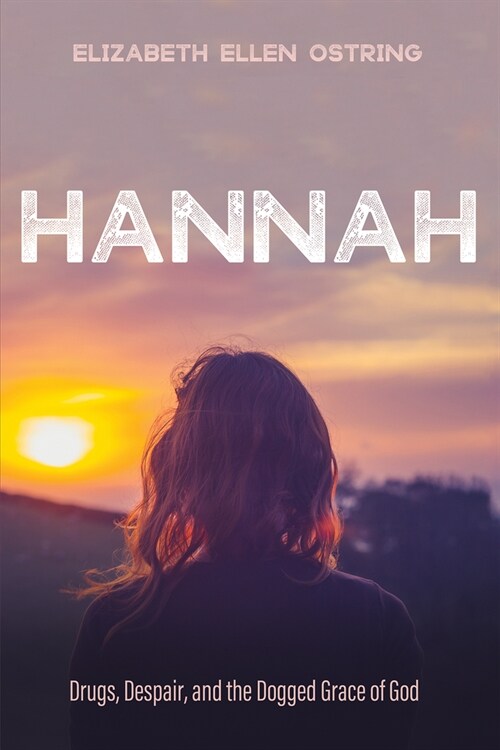 Hannah: Drugs, Despair, and the Dogged Grace of God (Paperback)