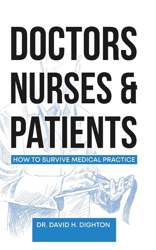 Doctors, Nurses & Patients: How to Survive Medical Practice (Paperback)