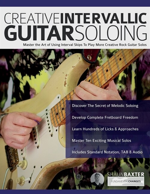 Creative Intervallic Guitar Soloing: Master the Art of Using Interval Skips To Play More Creative Rock Guitar Solos (Paperback)