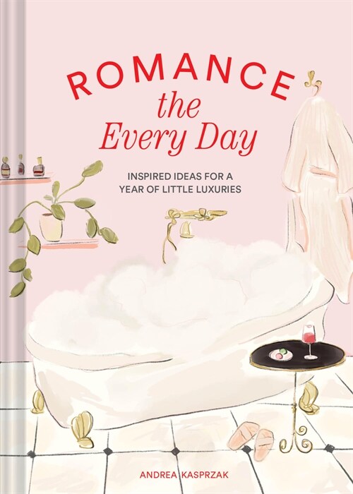 Romance the Every Day: Inspired Ideas for a Year of Little Luxuries (Hardcover)