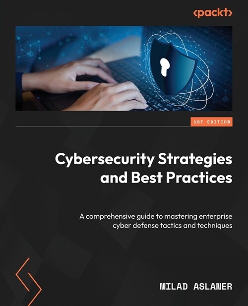 Cybersecurity Strategies and Best Practices: A comprehensive guide to mastering enterprise cyber defense tactics and techniques (Paperback)