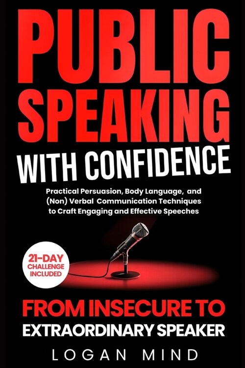 Public Speaking with Confidence: From Insecure to Extraordinary Speaker. Practical Persuasion, Body Language, and (Non) Verbal Communication Technique (Paperback)