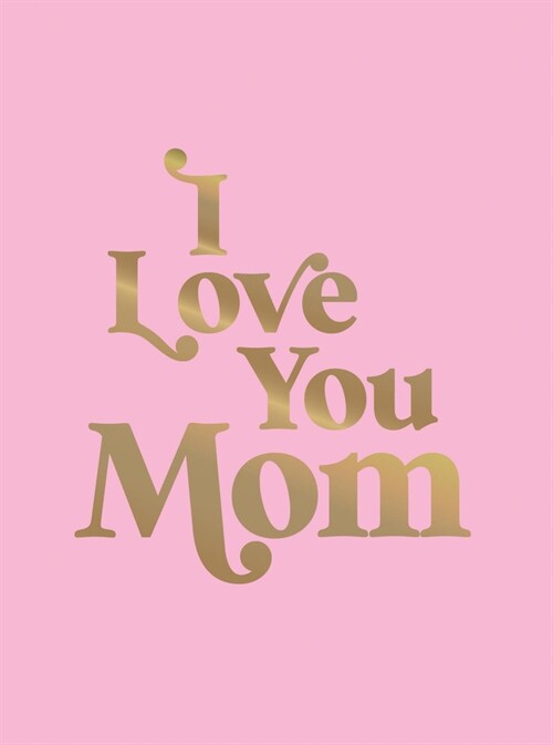 I Love You Mom : A Beautiful Gift to Give to Your Mom (Hardcover)