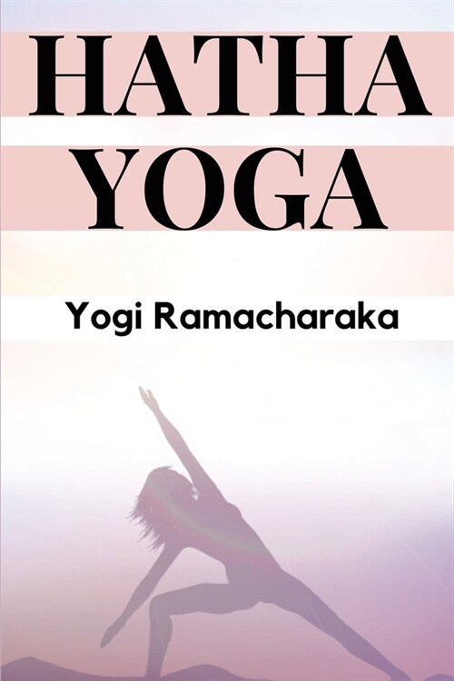 Hatha Yoga: The Yogi Philosophy of Physical Well-Being (Paperback)