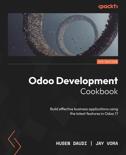 Odoo Development Cookbook - Fifth Edition: Build effective business applications using the latest features in Odoo 17 (Paperback, 5)
