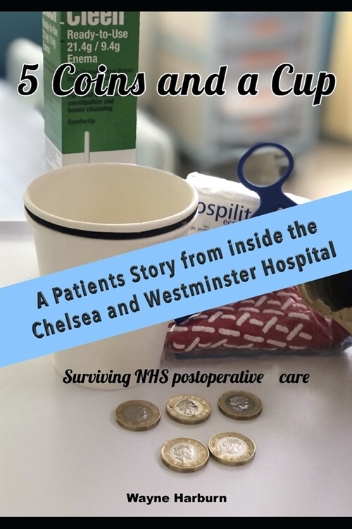 5 Coins and a Cup: Surviving Post Operative NHS care (Paperback)