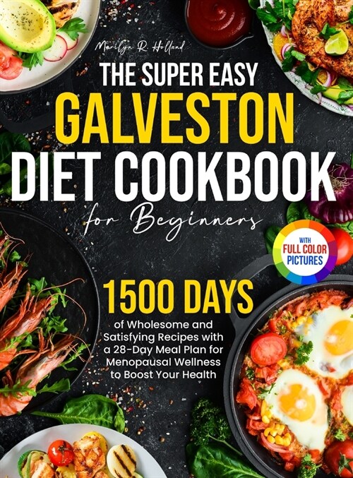 The Super Easy Galveston Diet Cookbook for Beginners: 1500 Days of Wholesome and Satisfying Recipes with a 28-Day Meal Plan for Menopausal Wellness to (Hardcover)