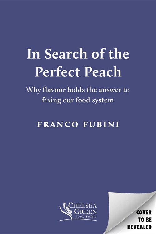 In Search of the Perfect Peach [Us Edition]: Why Flavour Holds the Answer to Fixing Our Food System (Paperback)