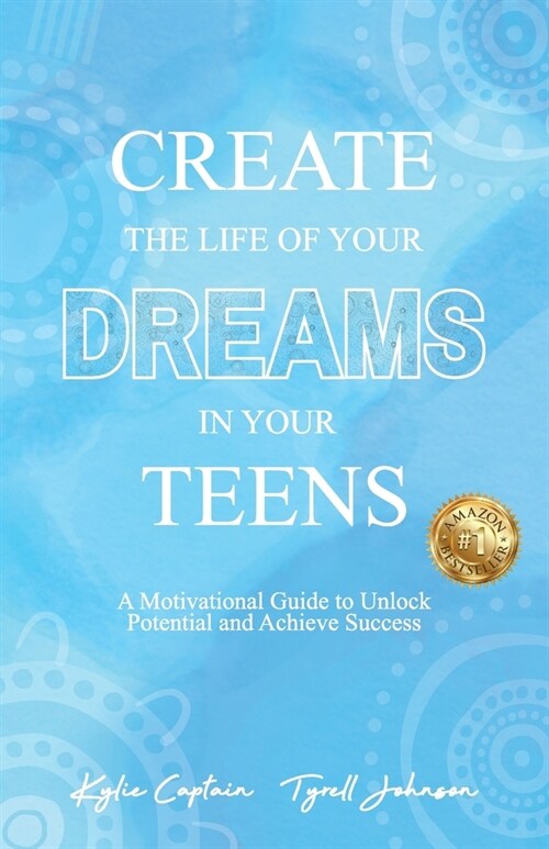 Create The Life Of Your Dreams In Your Teens: A Motivational Guide to Unlock Potential and Achieve Success (Paperback)