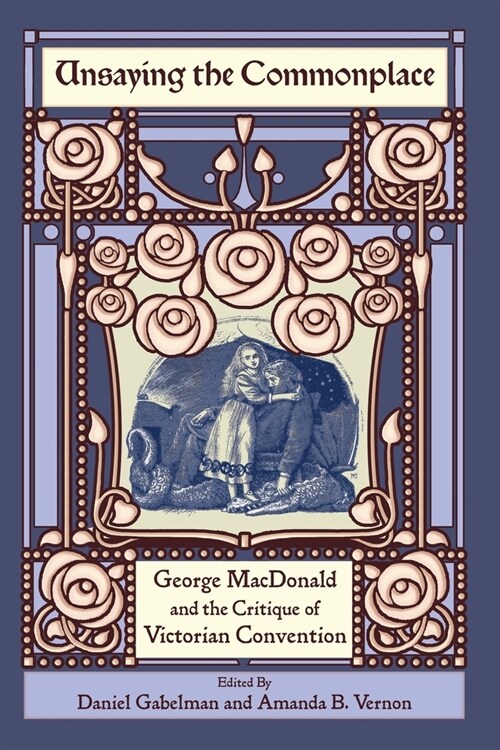 Unsaying the Commonplace: George MacDonald and the Critique of Victorian Convention (Paperback)