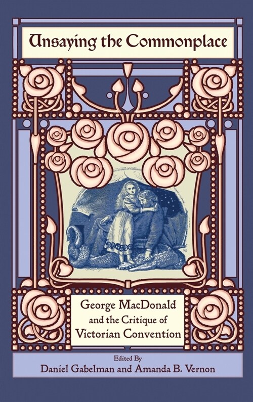 Unsaying the Commonplace: George MacDonald and the Critique of Victorian Convention (Hardcover)