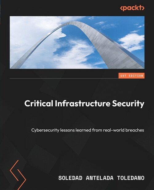 Critical Infrastructure Security: Cybersecurity lessons learned from real-world breaches (Paperback)