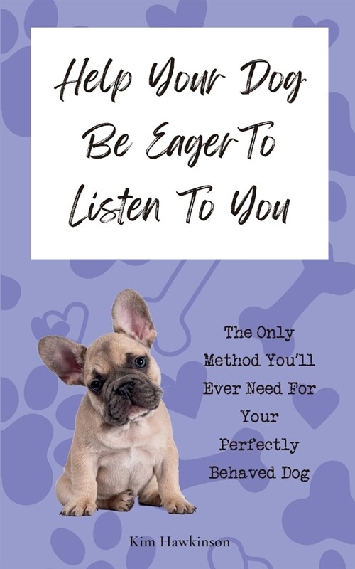Help Your Dog Be Eager To Listen To You: The Only Method Youll Ever Need For Your Perfectly Behaved Dog (Paperback)