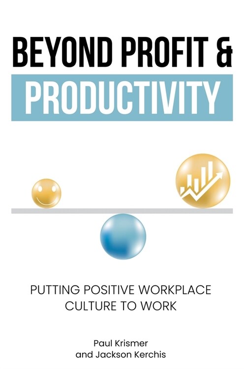 Beyond Profit & Productivity: Putting Positive Workplace Culture to Work (Paperback)